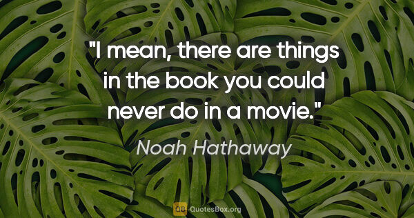 Noah Hathaway quote: "I mean, there are things in the book you could never do in a..."