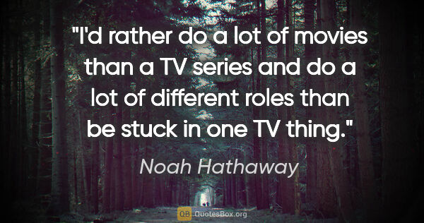 Noah Hathaway quote: "I'd rather do a lot of movies than a TV series and do a lot of..."