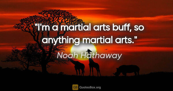Noah Hathaway quote: "I'm a martial arts buff, so anything martial arts."