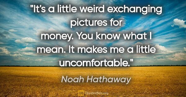 Noah Hathaway quote: "It's a little weird exchanging pictures for money. You know..."
