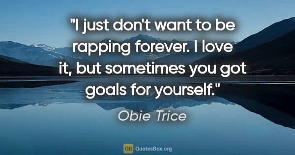 Obie Trice quote: "I just don't want to be rapping forever. I love it, but..."