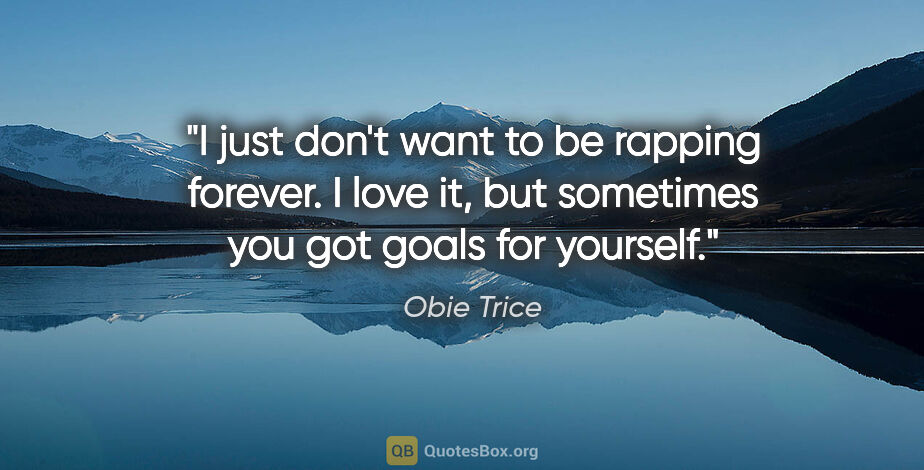 Obie Trice quote: "I just don't want to be rapping forever. I love it, but..."