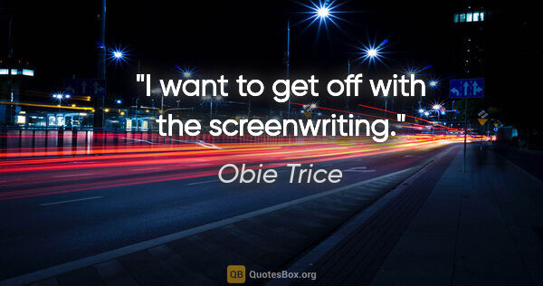 Obie Trice quote: "I want to get off with the screenwriting."