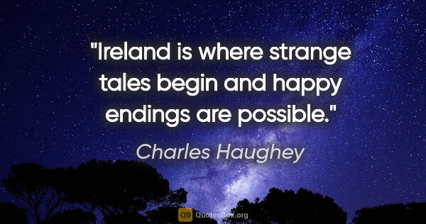 Charles Haughey quote: "Ireland is where strange tales begin and happy endings are..."