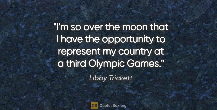 Libby Trickett quote: "I'm so over the moon that I have the opportunity to represent..."