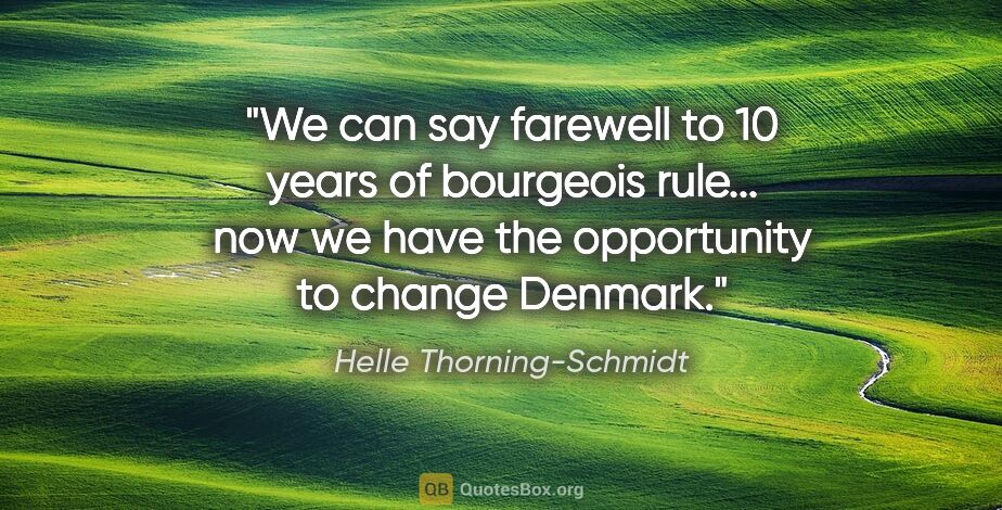 Helle Thorning-Schmidt quote: "We can say farewell to 10 years of bourgeois rule... now we..."