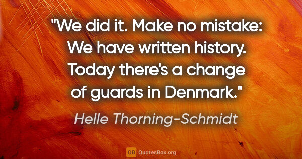 Helle Thorning-Schmidt quote: "We did it. Make no mistake: We have written history. Today..."