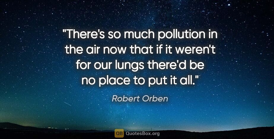 Robert Orben quote: "There's so much pollution in the air now that if it weren't..."