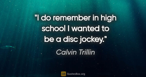 Calvin Trillin quote: "I do remember in high school I wanted to be a disc jockey."