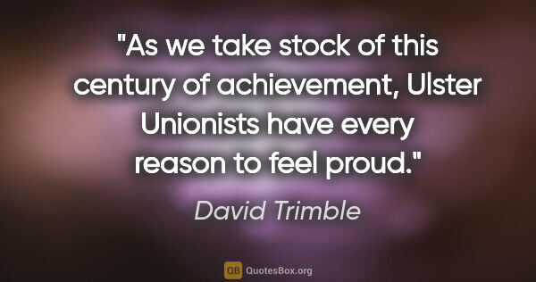 David Trimble quote: "As we take stock of this century of achievement, Ulster..."