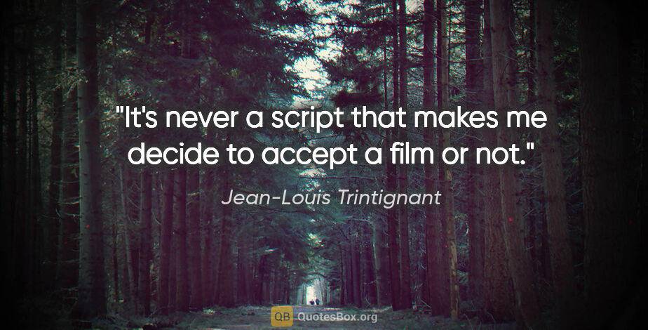 Jean-Louis Trintignant quote: "It's never a script that makes me decide to accept a film or not."