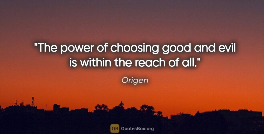 Origen quote: "The power of choosing good and evil is within the reach of all."