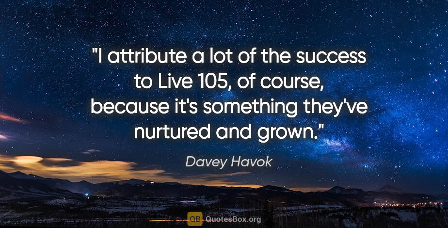 Davey Havok quote: "I attribute a lot of the success to Live 105, of course,..."