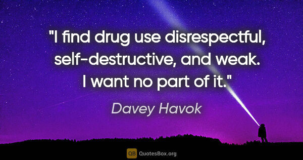 Davey Havok quote: "I find drug use disrespectful, self-destructive, and weak. I..."
