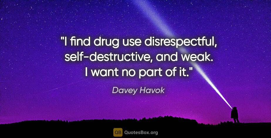 Davey Havok quote: "I find drug use disrespectful, self-destructive, and weak. I..."