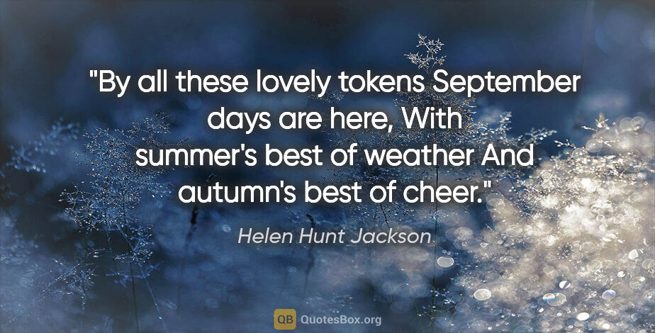 Helen Hunt Jackson quote: "By all these lovely tokens September days are here, With..."