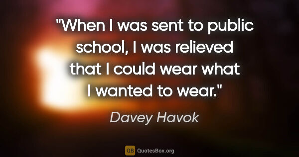 Davey Havok quote: "When I was sent to public school, I was relieved that I could..."