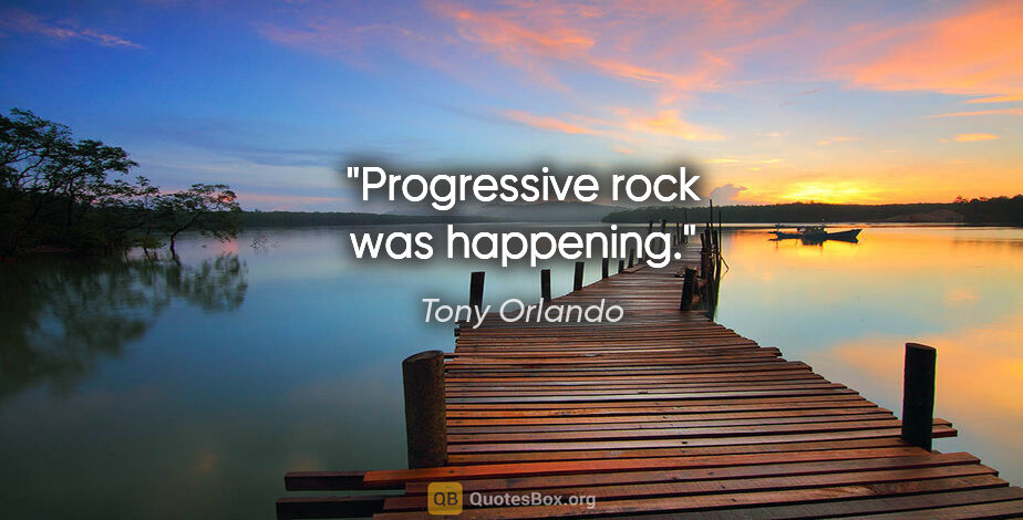 Tony Orlando quote: "Progressive rock was happening."