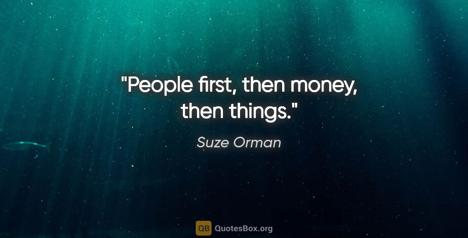 Suze Orman quote: "People first, then money, then things."