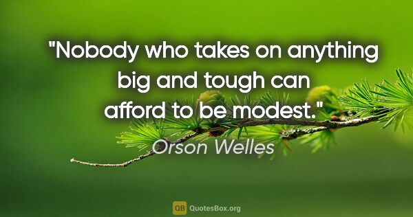 Orson Welles quote: "Nobody who takes on anything big and tough can afford to be..."