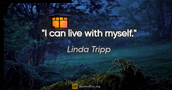 Linda Tripp quote: "I can live with myself."