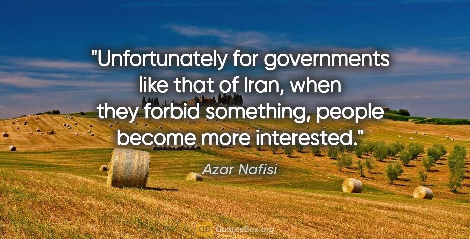 Azar Nafisi quote: "Unfortunately for governments like that of Iran, when they..."