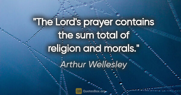 Arthur Wellesley quote: "The Lord's prayer contains the sum total of religion and morals."