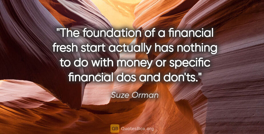 Suze Orman quote: "The foundation of a financial fresh start actually has nothing..."