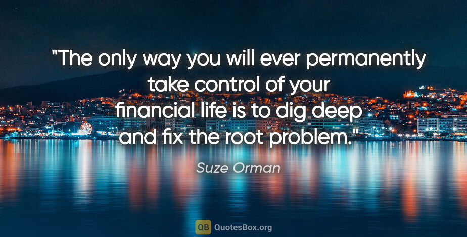 Suze Orman quote: "The only way you will ever permanently take control of your..."