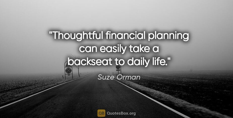 Suze Orman quote: "Thoughtful financial planning can easily take a backseat to..."