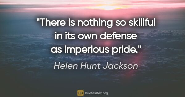 Helen Hunt Jackson quote: "There is nothing so skillful in its own defense as imperious..."