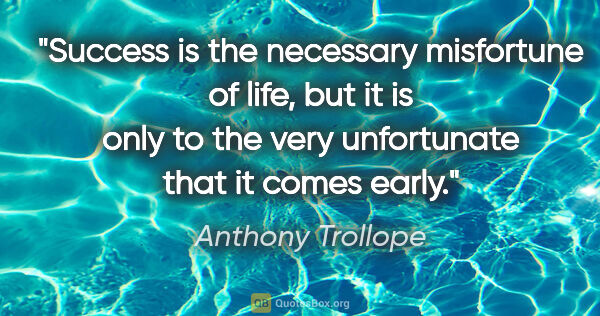 Anthony Trollope quote: "Success is the necessary misfortune of life, but it is only to..."