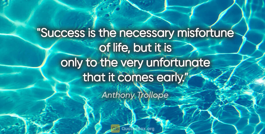Anthony Trollope quote: "Success is the necessary misfortune of life, but it is only to..."