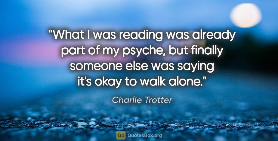 Charlie Trotter quote: "What I was reading was already part of my psyche, but finally..."