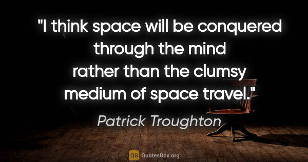 Patrick Troughton quote: "I think space will be conquered through the mind rather than..."