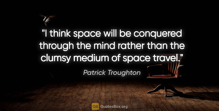 Patrick Troughton quote: "I think space will be conquered through the mind rather than..."