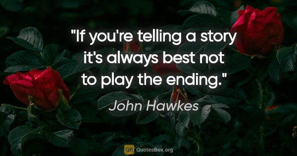 John Hawkes quote: "If you're telling a story it's always best not to play the..."