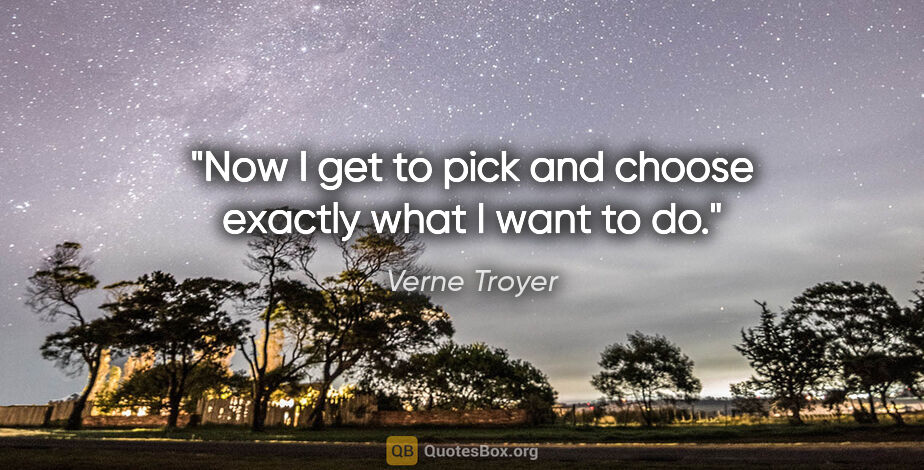 Verne Troyer quote: "Now I get to pick and choose exactly what I want to do."