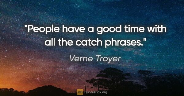 Verne Troyer quote: "People have a good time with all the catch phrases."