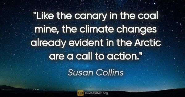 Susan Collins quote: "Like the canary in the coal mine, the climate changes already..."