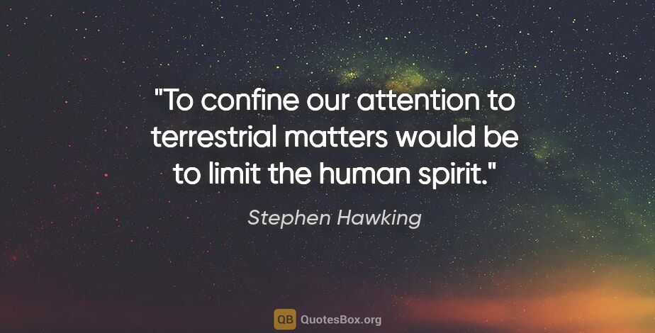Stephen Hawking quote: "To confine our attention to terrestrial matters would be to..."
