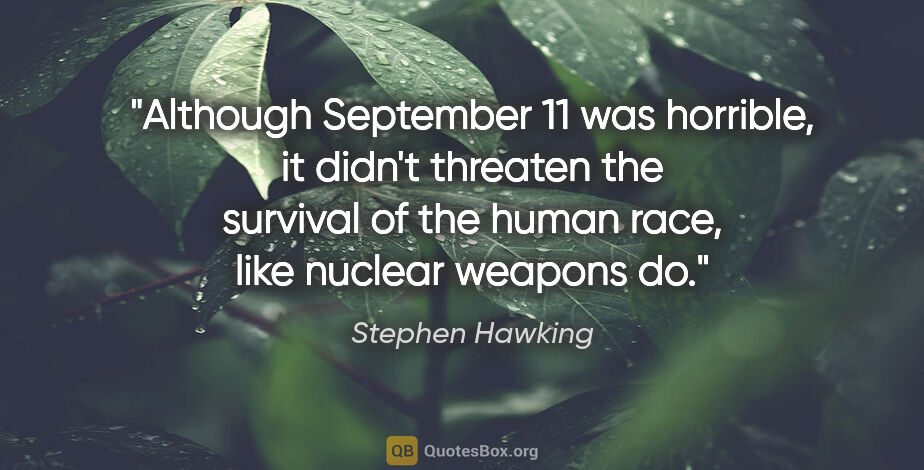 Stephen Hawking quote: "Although September 11 was horrible, it didn't threaten the..."