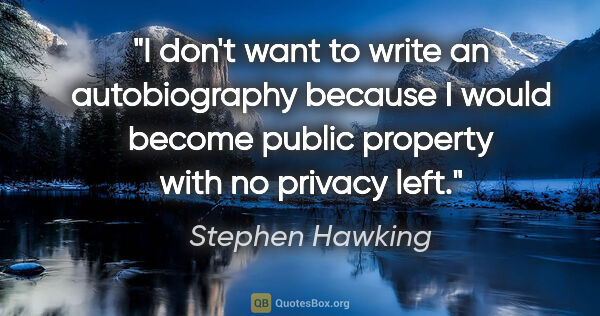 Stephen Hawking quote: "I don't want to write an autobiography because I would become..."
