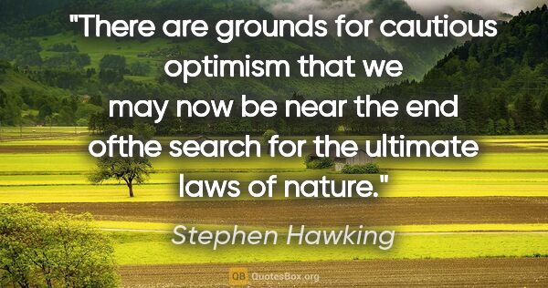 Stephen Hawking quote: "There are grounds for cautious optimism that we may now be..."