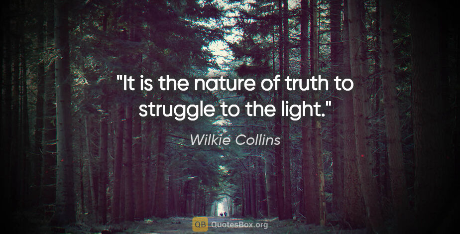 Wilkie Collins quote: "It is the nature of truth to struggle to the light."