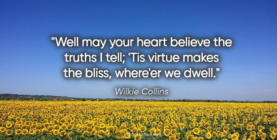 Wilkie Collins quote: "Well may your heart believe the truths I tell; 'Tis virtue..."