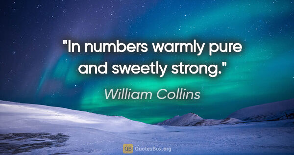 William Collins quote: "In numbers warmly pure and sweetly strong."