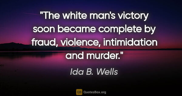 Ida B. Wells quote: "The white man's victory soon became complete by fraud,..."