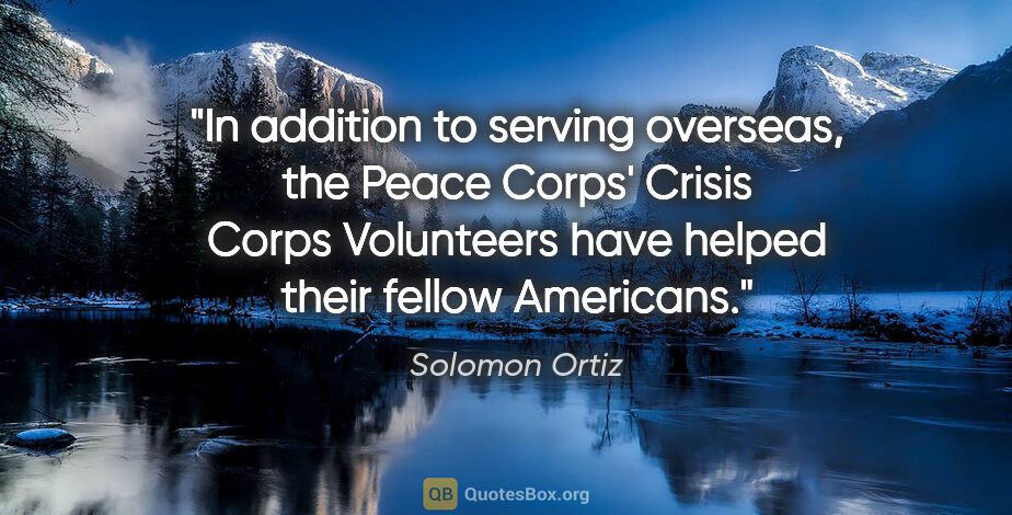 Solomon Ortiz quote: "In addition to serving overseas, the Peace Corps' Crisis Corps..."