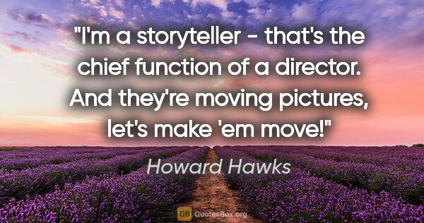 Howard Hawks quote: "I'm a storyteller - that's the chief function of a director...."